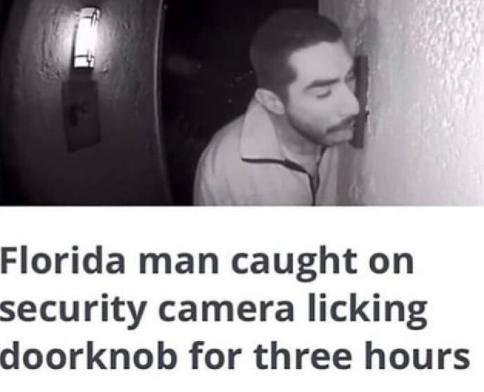 Hilarious news headlines security camera screenshot of Florida man licking doorknob for three hours
