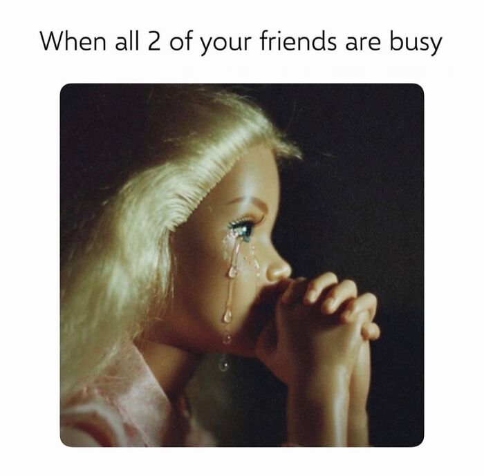 Relatable female meme showing a Barbie doll crying when her two friends are busy