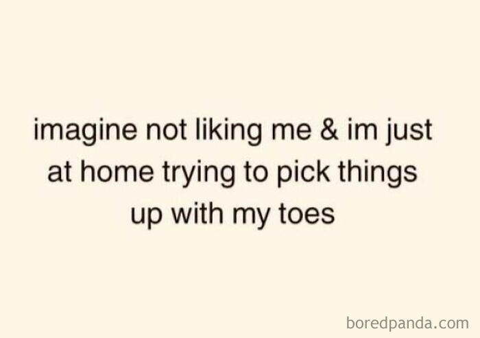 Text meme about not liking someone while trying to pick things up with toes feral internet posts
