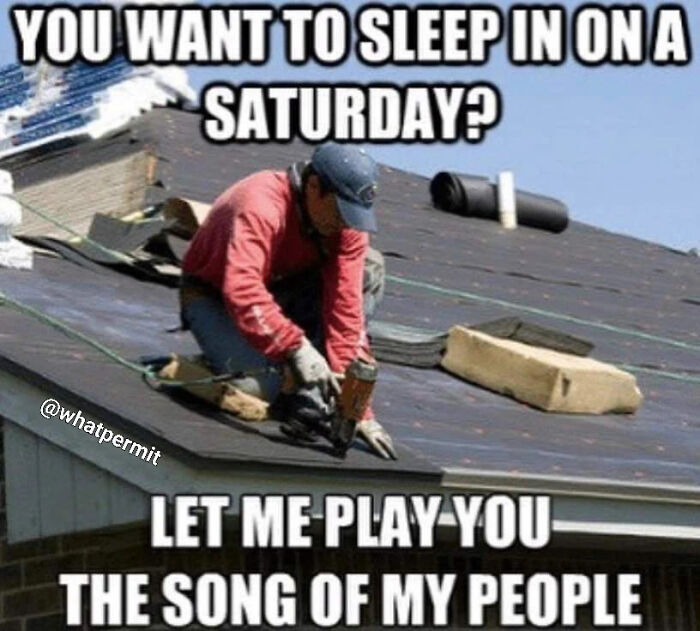 Funny construction meme of a roofer using a nail gun early Saturday morning.
