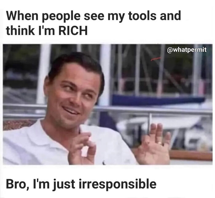 Leonardo DiCaprio meme about spending money irresponsibly on tools, part of construction fails memes.