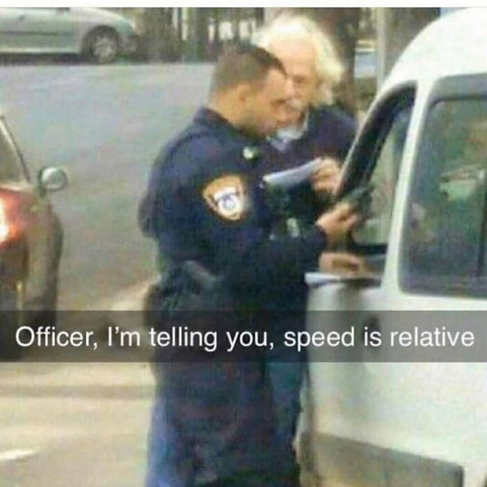 Amusing physics post featuring a man looking like Albert Einstein arguing with a police officer that speed is relative.