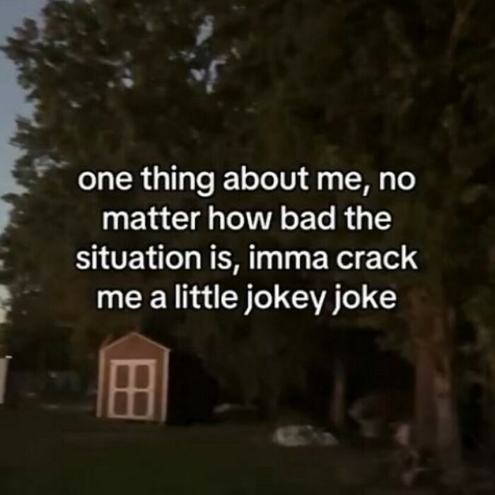 Relatable memes showing text about making jokes in bad situations over a dark shed background.