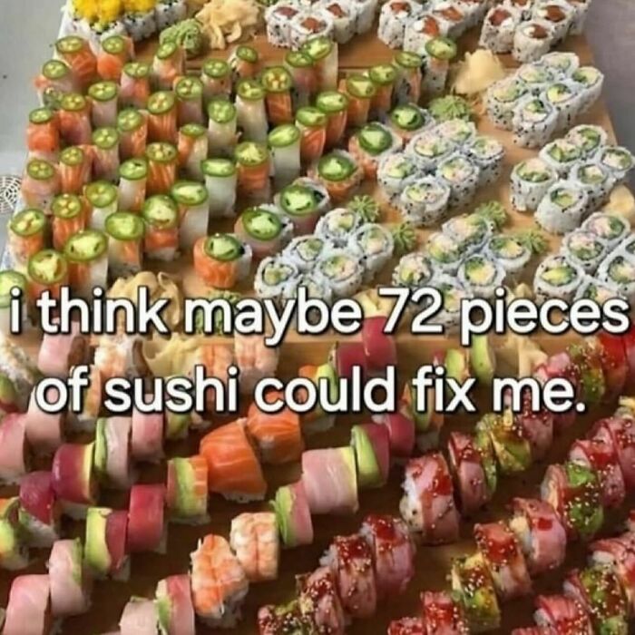 An assortment of sushi with relatable memes text about needing 72 pieces of sushi.