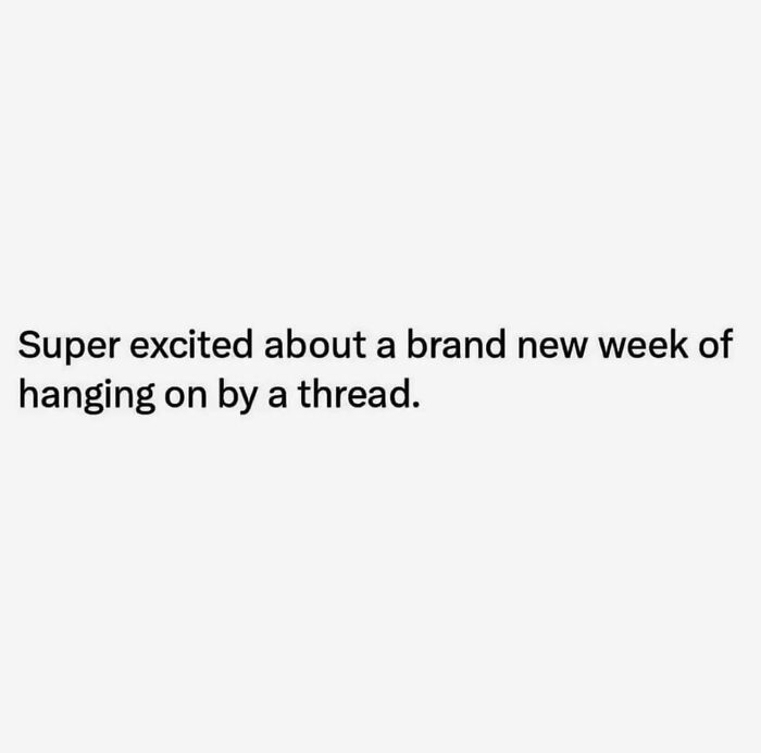 Relatable memes text post about barely hanging on through a brand new week.