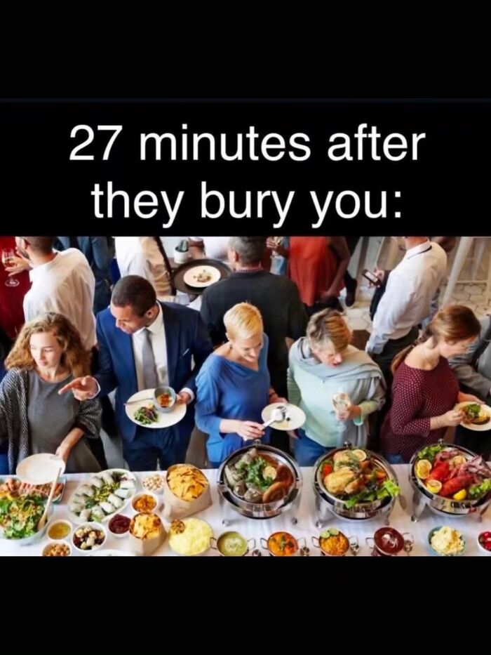 Hilarious meme showing people eating at a buffet with text reading 27 minutes after they bury you.