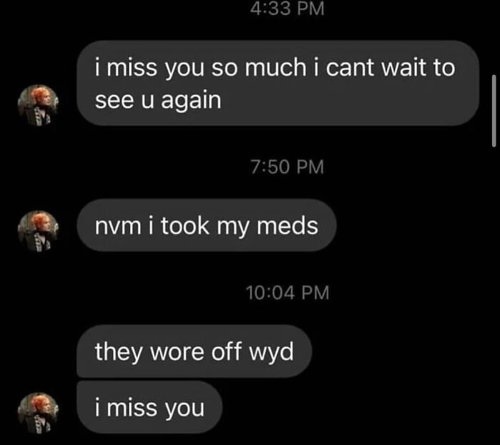 Awkward text screenshots showing messages about missing someone before and after meds wore off.