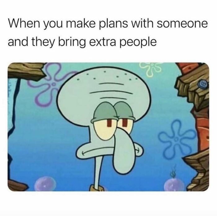Relatable Squidward meme about making plans to send to friends when extra people arrive.
