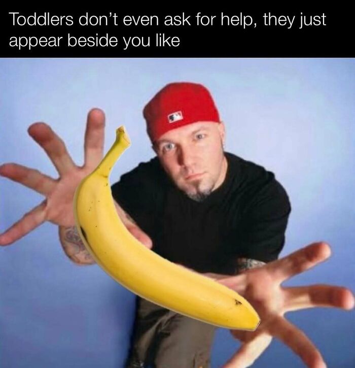 Relatable memes showing Fred Durst reaching out with a banana to represent toddlers asking for help.