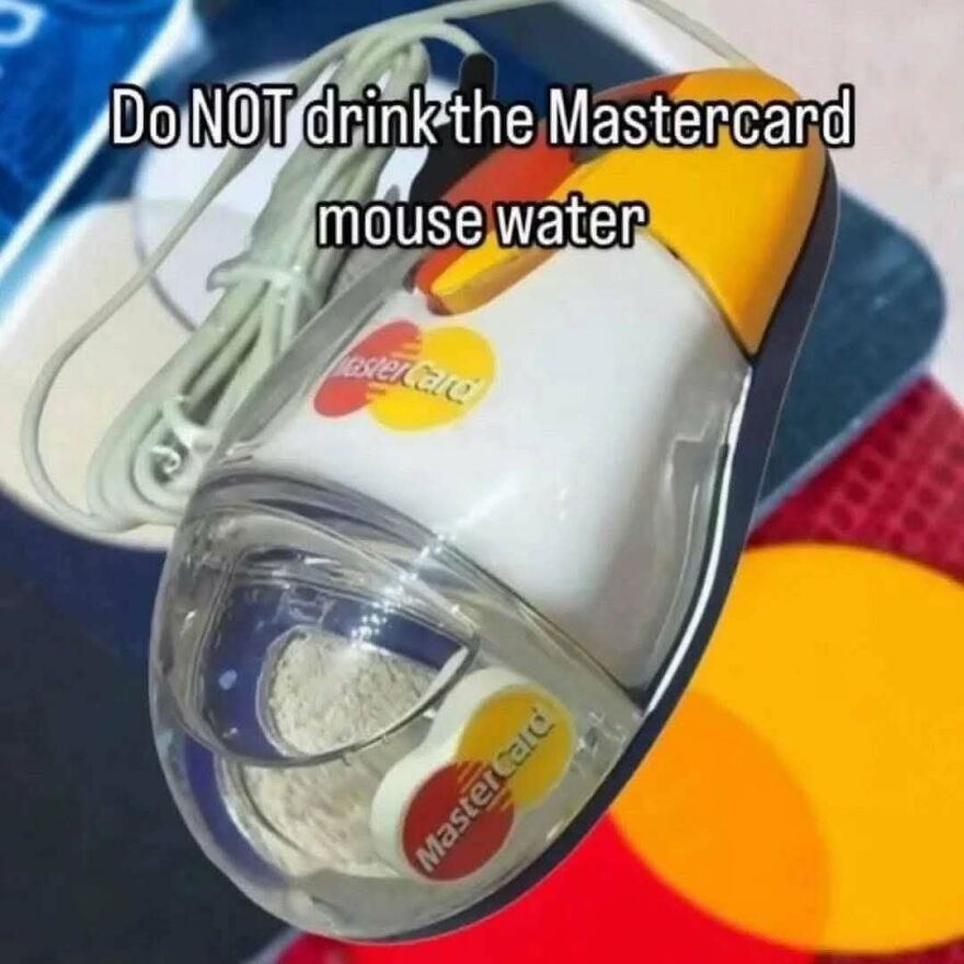 Funny out-of-context pics showing a computer mouse filled with liquid and a Mastercard logo