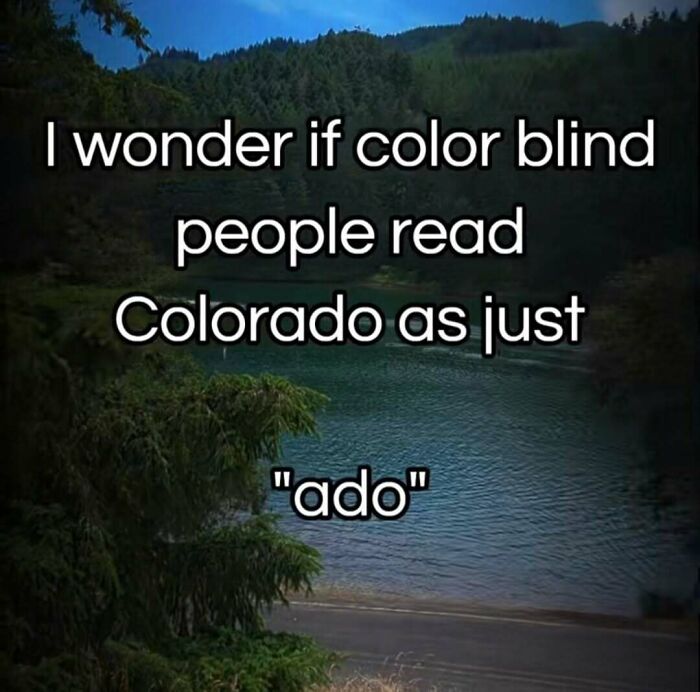 Scenic lake background with funny text about colorblind people reading Colorado as ado, hilariously relatable memes.