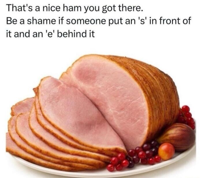 Funny ham meme with text about adding an s and e for relatable meme humor
