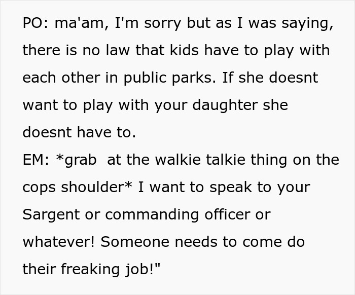An unhinged mom calls the police because kids are not playing with her daughter at a public park. An unhinged mom calls the police because kids are not playing with her daughter at a public park.