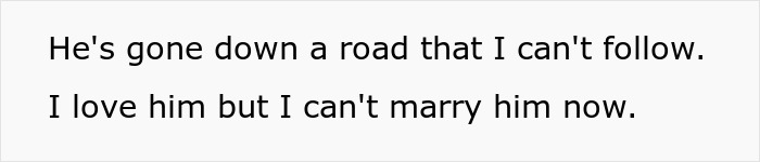 Text snippet stating she loves her fiancé but cannot marry him as he has gone down a road she can not follow. Text snippet stating she loves her fiancé but cannot marry him as he has gone down a road she can not follow.