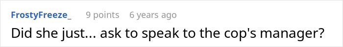 Humorous comment asking if an unhinged mom just tried to speak to the police officer's manager Humorous comment asking if an unhinged mom just tried to speak to the police officer's manager