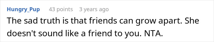Comment states friends can grow apart and friend doesn't sound genuine, supporting teen's stance Comment states friends can grow apart and friend doesn't sound genuine, supporting teen's stance