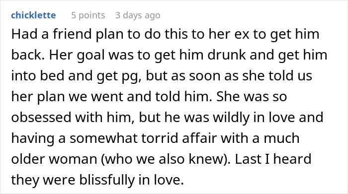 Online comment about a friend who tried to trick BF into believing she is pregnant to get him back. Online comment about a friend who tried to trick BF into believing she is pregnant to get him back.