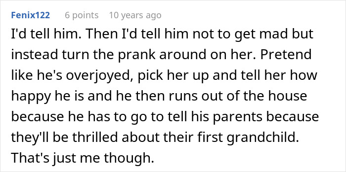 A comment suggesting turning the fake pregnancy prank back on the woman by acting overjoyed. A comment suggesting turning the fake pregnancy prank back on the woman by acting overjoyed.