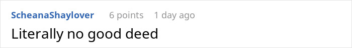 Reddit comment stating no good deed goes unpunished Reddit comment stating no good deed goes unpunished