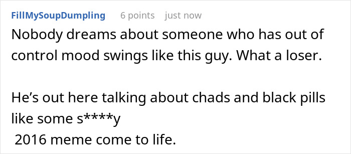 Comment criticizing a manosphere adherent for mood swings, chads, and black pills ideology