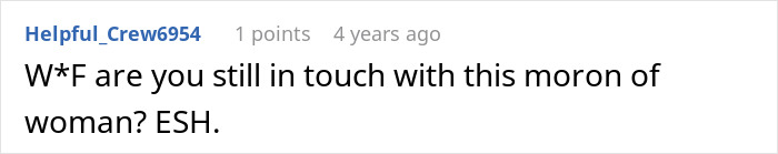 A short, angry forum comment questioning why someone stays in touch with a family member who acts like a moron A short, angry forum comment questioning why someone stays in touch with a family member who acts like a moron