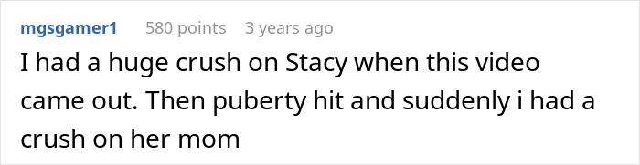 A comment sharing how growing up shifted their crush to Stacy's Mom. A comment sharing how growing up shifted their crush to Stacy's Mom.
