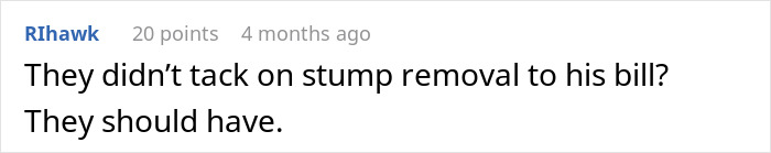 Online comment discussing stump removal bills and the actions of an entitled neighbor. Online comment discussing stump removal bills and the actions of an entitled neighbor.