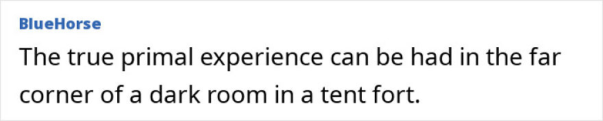 Comment describing primal experience in a dark room tent fort for sensory deprivation Comment describing primal experience in a dark room tent fort for sensory deprivation