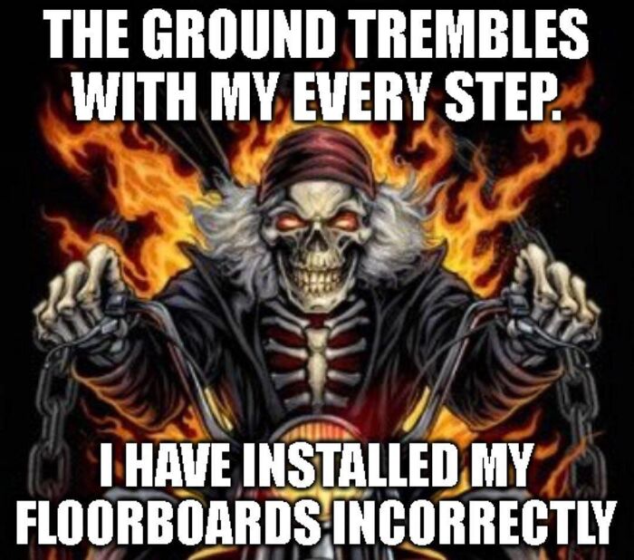 Absurd internet post meme with a skeleton biker complaining about incorrectly installed floorboards.