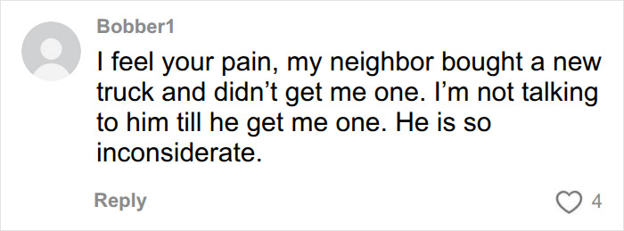 Sarcastic comment about neighbor entitlement and not buying them a truck. Sarcastic comment about neighbor entitlement and not buying them a truck.