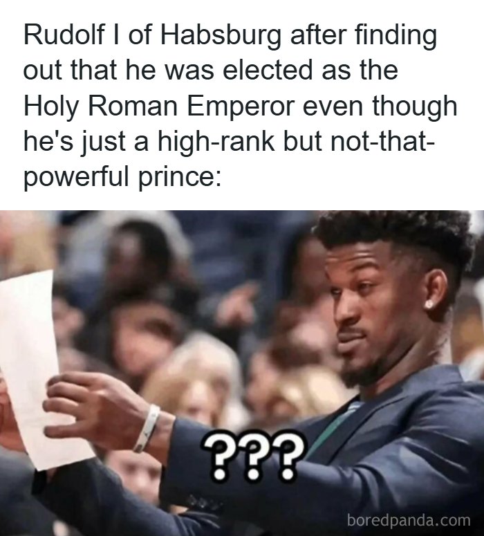 A funny history meme depicting Rudolf I of Habsburg looking confused about being elected Holy Roman Emperor.
