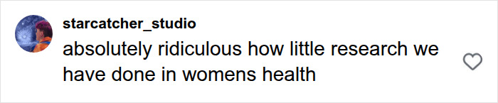 A comment pointing out the lack of research on female health issues. A comment pointing out the lack of research on female health issues.