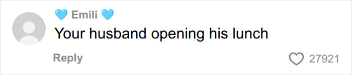 Comment describing husband opening his lunch Comment describing husband opening his lunch