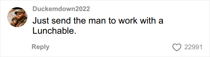 Comment suggesting sending man to work with a Lunchable Comment suggesting sending man to work with a Lunchable