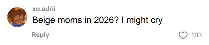 Online comment saying Beige moms in 2026? I might cry, expressing frustration with beige mom trends. Online comment saying Beige moms in 2026? I might cry, expressing frustration with beige mom trends.
