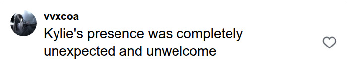 Comment saying Kylie's presence was unexpected and unwelcome Comment saying Kylie's presence was unexpected and unwelcome