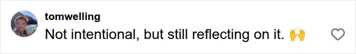 Screenshot of tomwelling comment reading Not intentional, but still reflecting on it during social media frenzy.