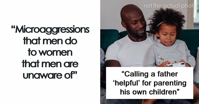 43 Microaggressions Women Hear So Often That They’ve Stopped Being Surprised, But Never Stopped Noticing