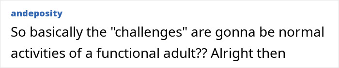 User remarking on reality show's so-called challenges being normal adult activities User remarking on reality show's so-called challenges being normal adult activities