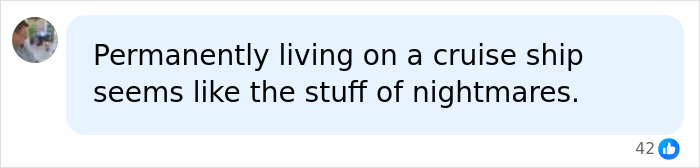 A comment saying permanently living on a cruise ship seems like a nightmare.