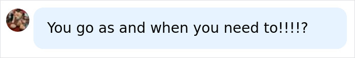 A comment stating you should go to the toilet as and when needed. A comment stating you should go to the toilet as and when needed.