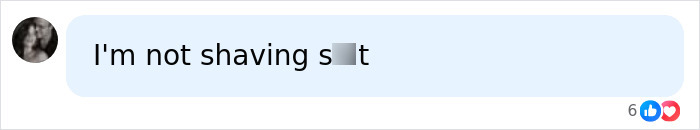 User comment bluntly refusing to shave down there. User comment bluntly refusing to shave down there.