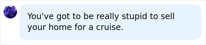 A online comment expressing skepticism about passengers who sold their homes for a permanent cruise.