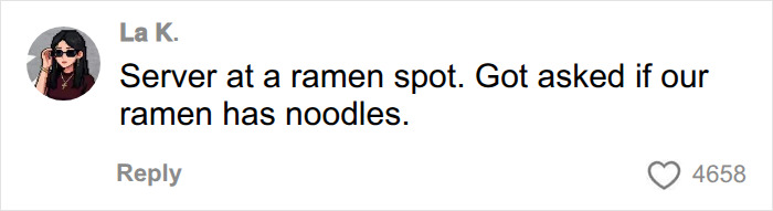 A comment showing unhinged things customers have said, where a server was asked if ramen has noodles. A comment showing unhinged things customers have said, where a server was asked if ramen has noodles.