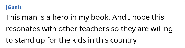 Positive comment calling a teacher a hero for his decision to stand up for students in school.